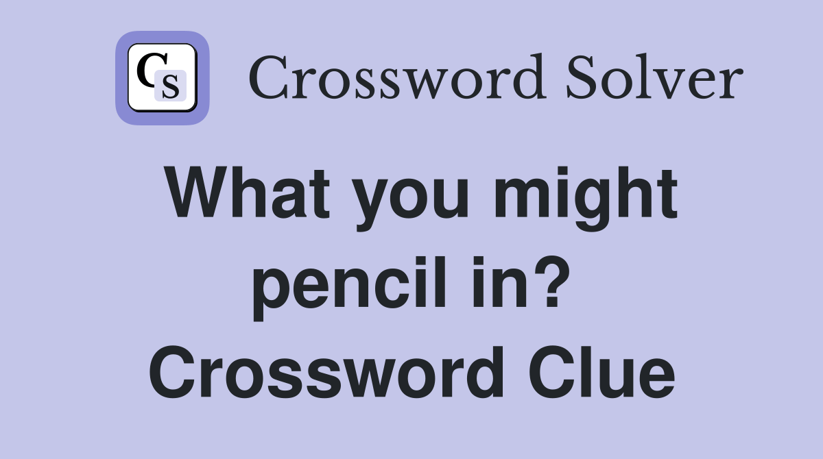 What you might pencil in? Crossword Clue Answers Crossword Solver